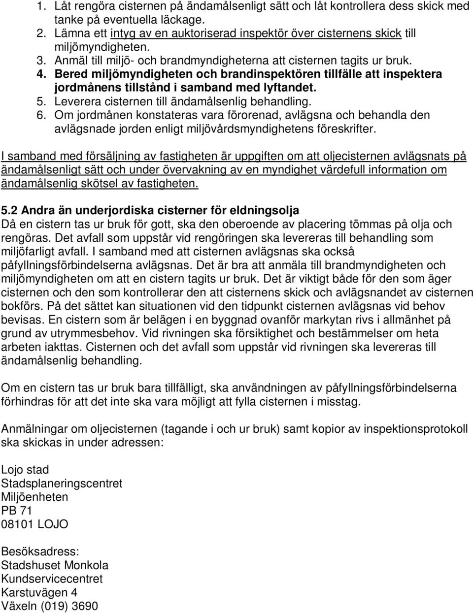 Bered miljömyndigheten och brandinspektören tillfälle att inspektera jordmånens tillstånd i samband med lyftandet. 5. Leverera cisternen till ändamålsenlig behandling. 6.