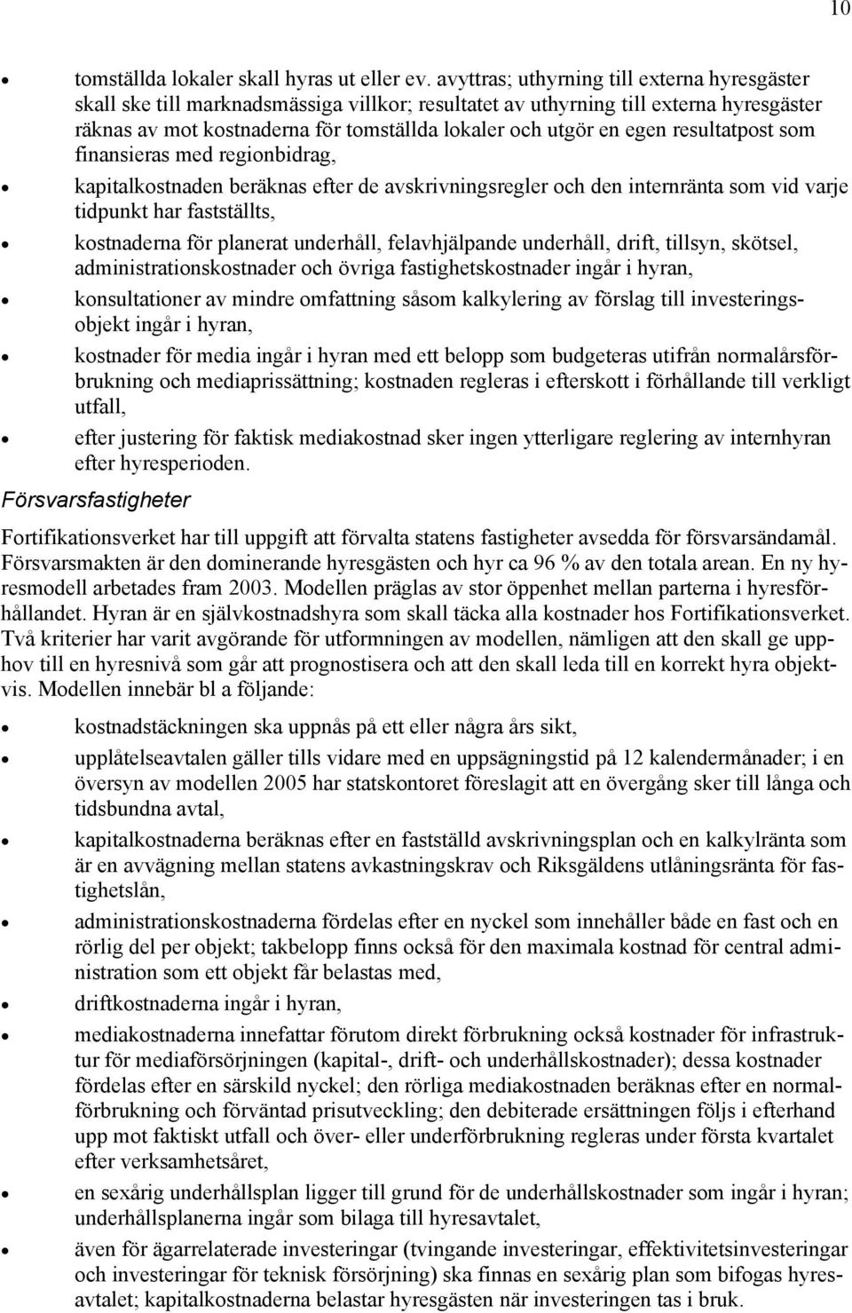 egen resultatpost som finansieras med regionbidrag, kapitalkostnaden beräknas efter de avskrivningsregler och den internränta som vid varje tidpunkt har fastställts, kostnaderna för planerat