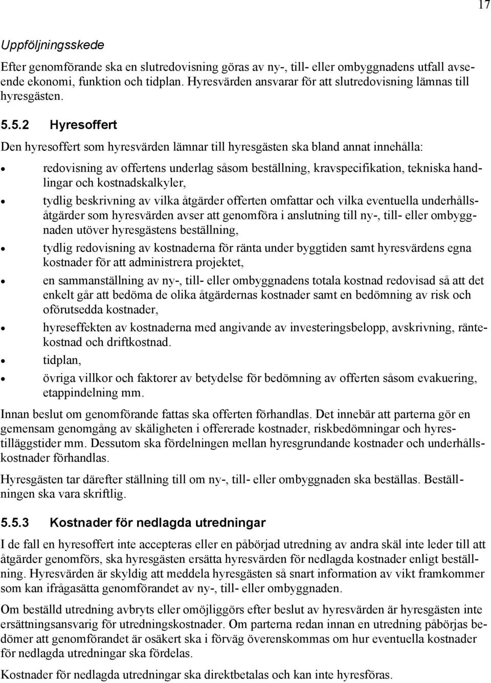 5.2 Hyresoffert Den hyresoffert som hyresvärden lämnar till hyresgästen ska bland annat innehålla: redovisning av offertens underlag såsom beställning, kravspecifikation, tekniska handlingar och