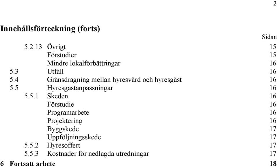 5 Hyresgästanpassningar 16 5.5.1 Skeden 16 Förstudie 16 Programarbete 16 Projektering 16