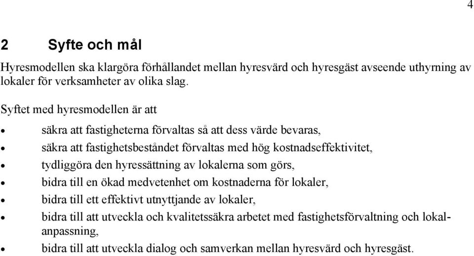 kostnadseffektivitet, tydliggöra den hyressättning av lokalerna som görs, bidra till en ökad medvetenhet om kostnaderna för lokaler, bidra till ett effektivt