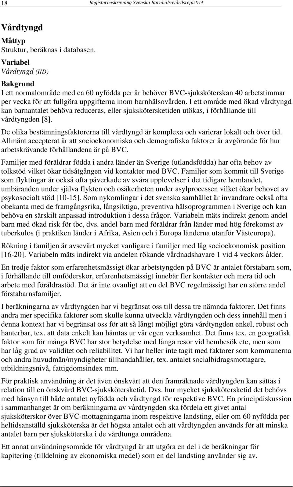 I ett område med ökad vårdtyngd kan barnantalet behöva reduceras, eller sjukskötersketiden utökas, i förhållande till vårdtyngden [8].