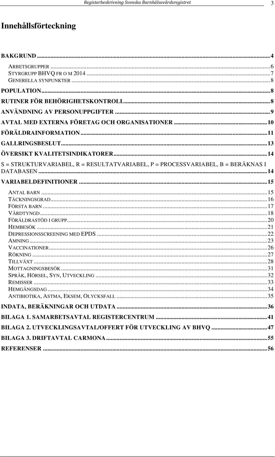 .. 13 ÖVERSIKT KVALITETSINDIKATORER... 14 S = STRUKTURVARIABEL, R = RESULTATVARIABEL, P = PROCESSVARIABEL, B = BERÄKNAS I DATABASEN... 14 VARIABELDEFINITIONER... 15 ANTAL BARN... 15 TÄCKNINGSGRAD.