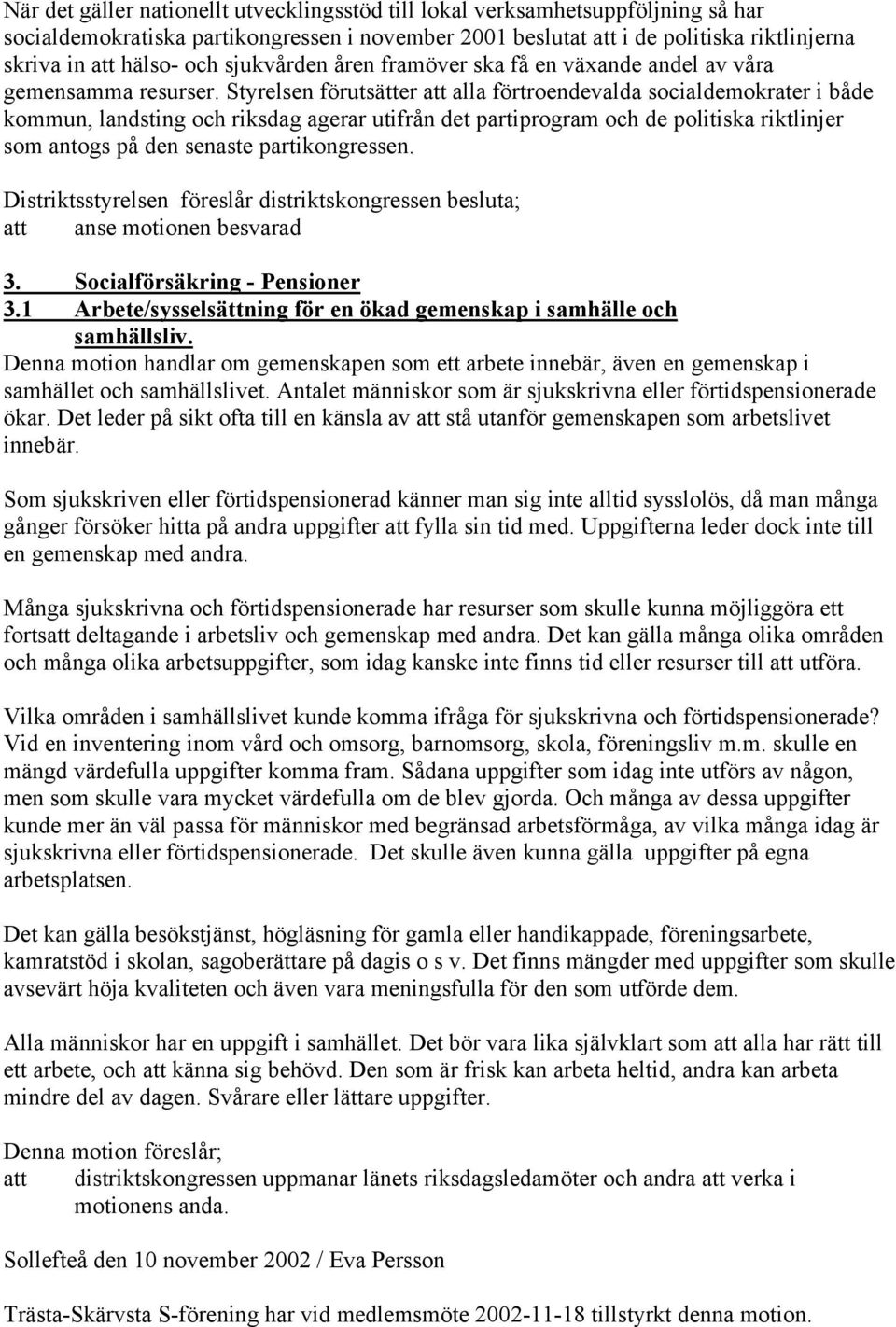 Styrelsen förutsätter alla förtroendevalda socialdemokrater i både kommun, landsting och riksdag agerar utifrån det partiprogram och de politiska riktlinjer som antogs på den senaste partikongressen.