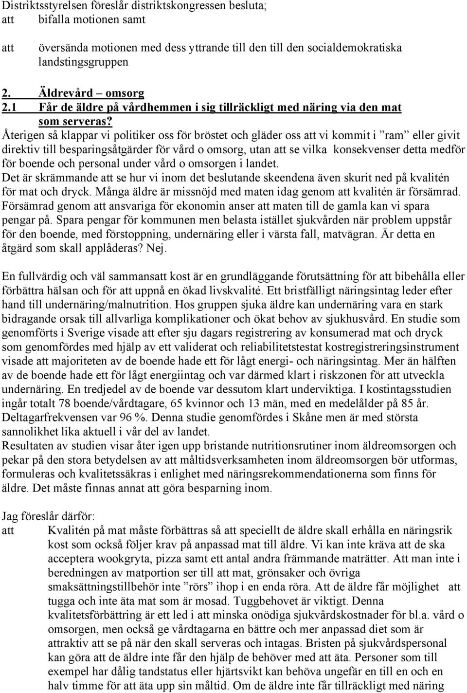 Återigen så klappar vi politiker oss för bröstet och gläder oss vi kommit i ram eller givit direktiv till besparingsåtgärder för vård o omsorg, utan se vilka konsekvenser detta medför för boende och