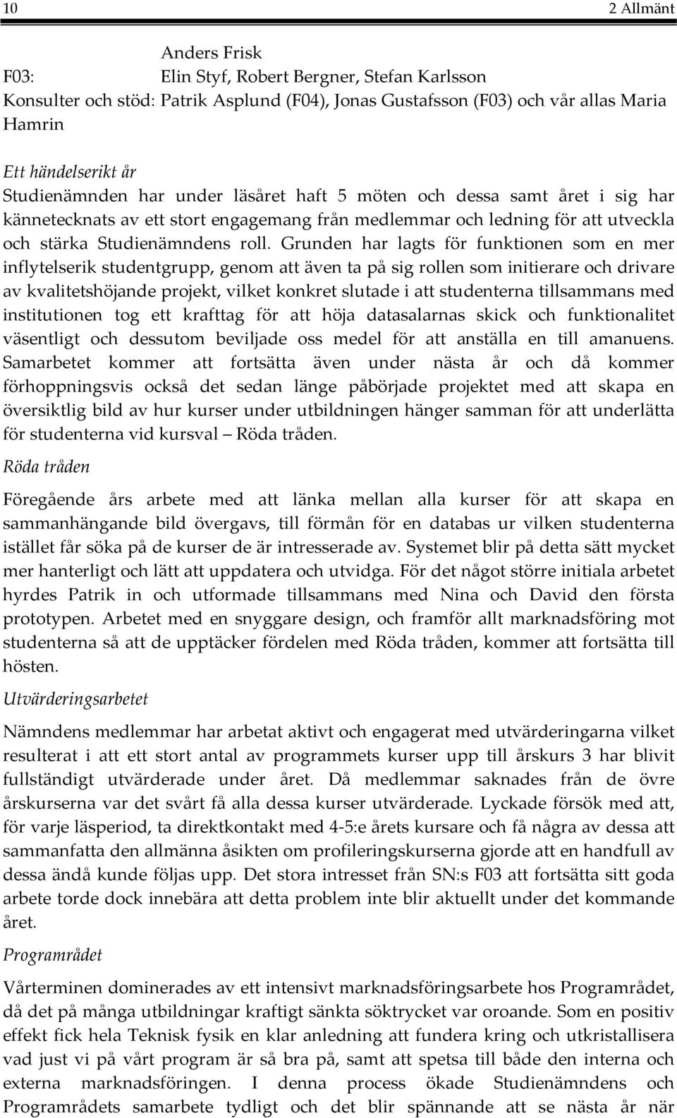 Grunden har lagts för funktionen som en mer inflytelserik studentgrupp, genom att även ta på sig rollen som initierare och drivare av kvalitetshöjande projekt, vilket konkret slutade i att