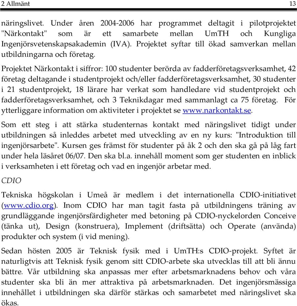 Projektet Närkontakt i siffror: 100 studenter berörda av fadderföretagsverksamhet, 42 företag deltagande i studentprojekt och/eller fadderföretagsverksamhet, 30 studenter i 21 studentprojekt, 18