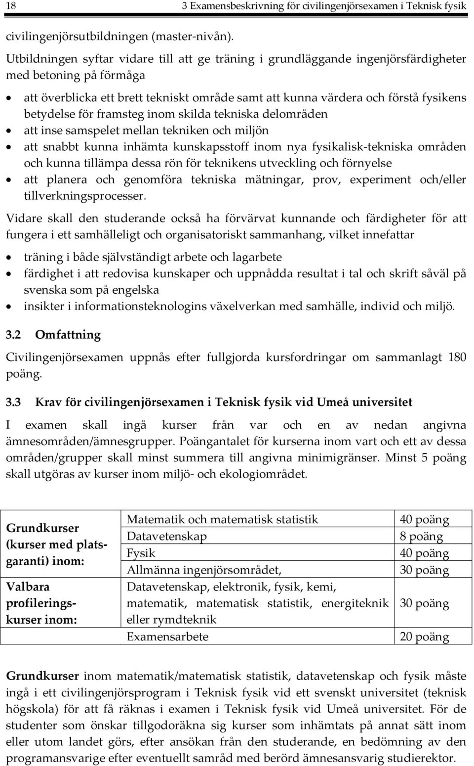 betydelse för framsteg inom skilda tekniska delområden att inse samspelet mellan tekniken och miljön att snabbt kunna inhämta kunskapsstoff inom nya fysikalisk tekniska områden och kunna tillämpa