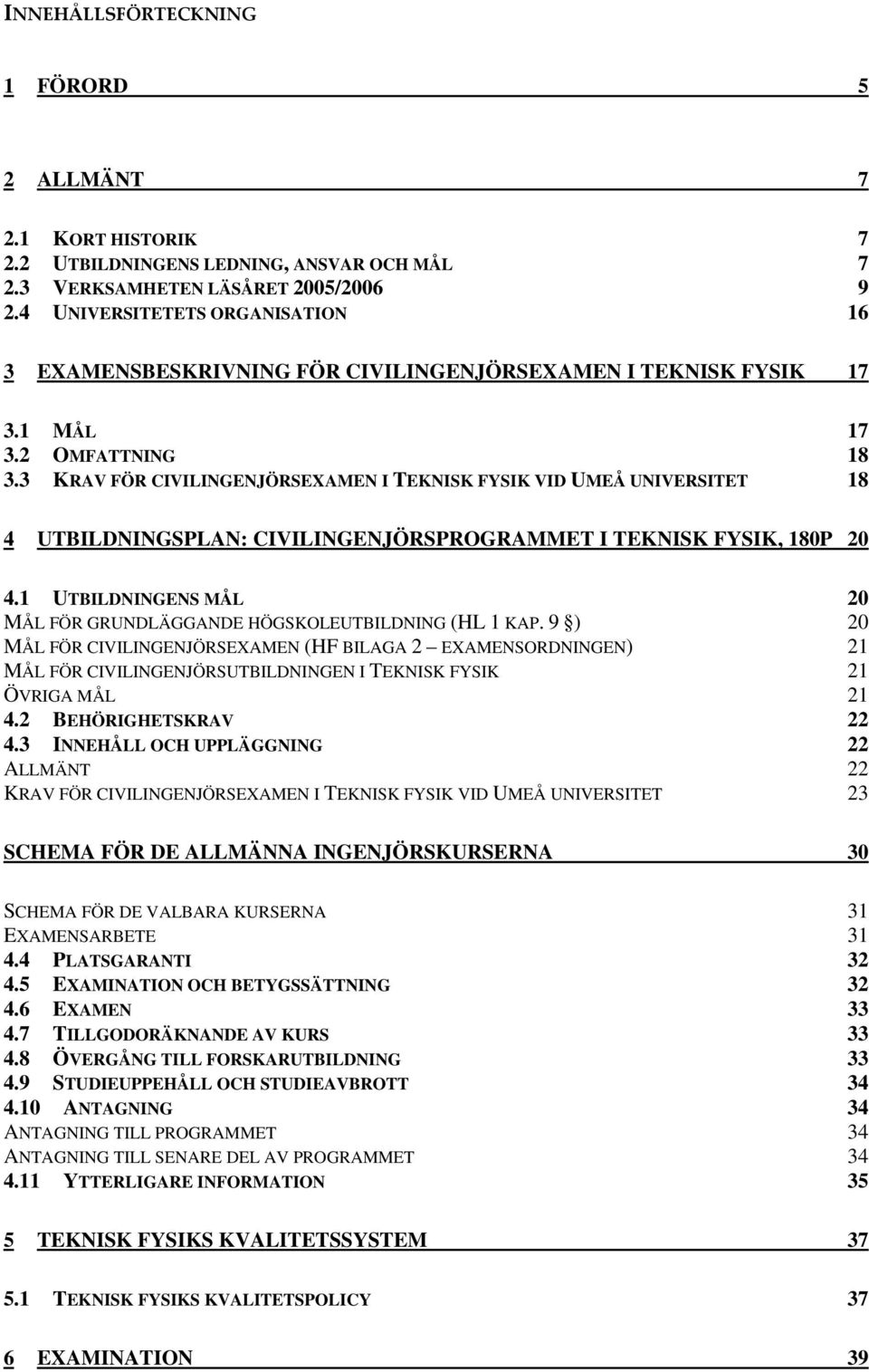 3 KRAV FÖR CIVILINGENJÖRSEXAMEN I TEKNISK FYSIK VID UMEÅ UNIVERSITET 18 4 UTBILDNINGSPLAN: CIVILINGENJÖRSPROGRAMMET I TEKNISK FYSIK, 180P 20 4.