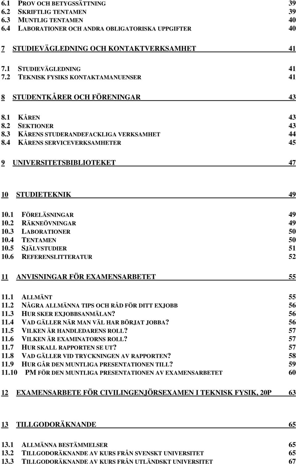 4 KÅRENS SERVICEVERKSAMHETER 45 9 UNIVERSITETSBIBLIOTEKET 47 10 STUDIETEKNIK 49 10.1 FÖRELÄSNINGAR 49 10.2 RÄKNEÖVNINGAR 49 10.3 LABORATIONER 50 10.4 TENTAMEN 50 10.5 SJÄLVSTUDIER 51 10.