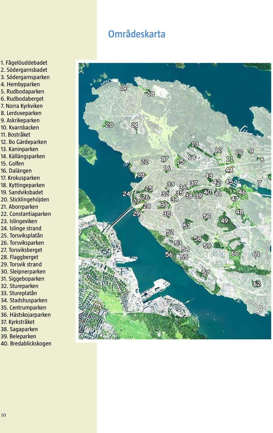 Constantiaparken 23. Islingeviken 24. Islinge strand 25. Torsviksplatån 26. Torsviksparken 27. Torsviksberget 28. Flaggberget 29. Torsvik strand 30. Sleipnerparken 31. Siggeboparken 32.