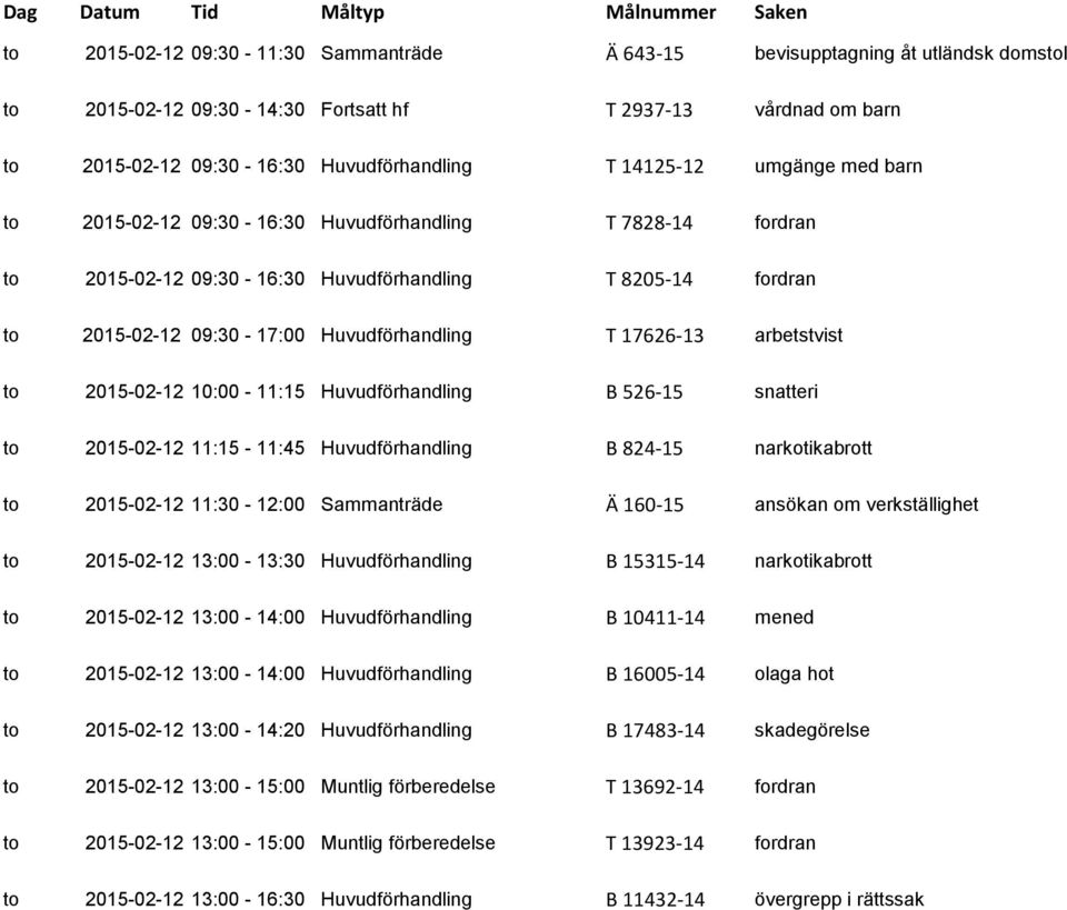 to 2015-02-12 10:00-11:15 Huvudförhandling B 526-15 snatteri to 2015-02-12 11:15-11:45 Huvudförhandling B 824-15 to 2015-02-12 11:30-12:00 Sammanträde Ä 160-15 ansökan om verkställighet to 2015-02-12