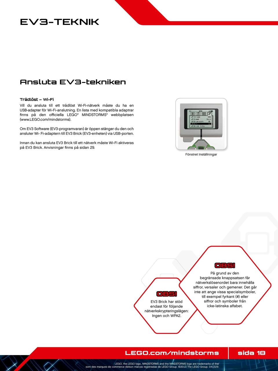 Om EV3 Software (EV3-programvaran) är öppen stänger du den och ansluter Wi- Fi-adaptern till EV3 Brick (EV3-enheten) via USB-porten.