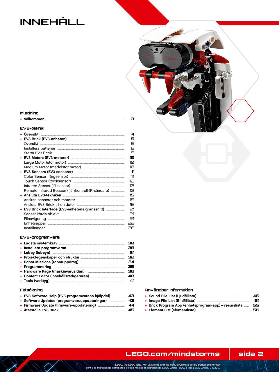 .. 13 Remote Infrared Beacon (fjärrkontroll-ir-sändare)... 13 + Ansluta EV3-tekniken... 15 Ansluta sensorer och motorer... 15 Ansluta EV3 Brick till en dator.