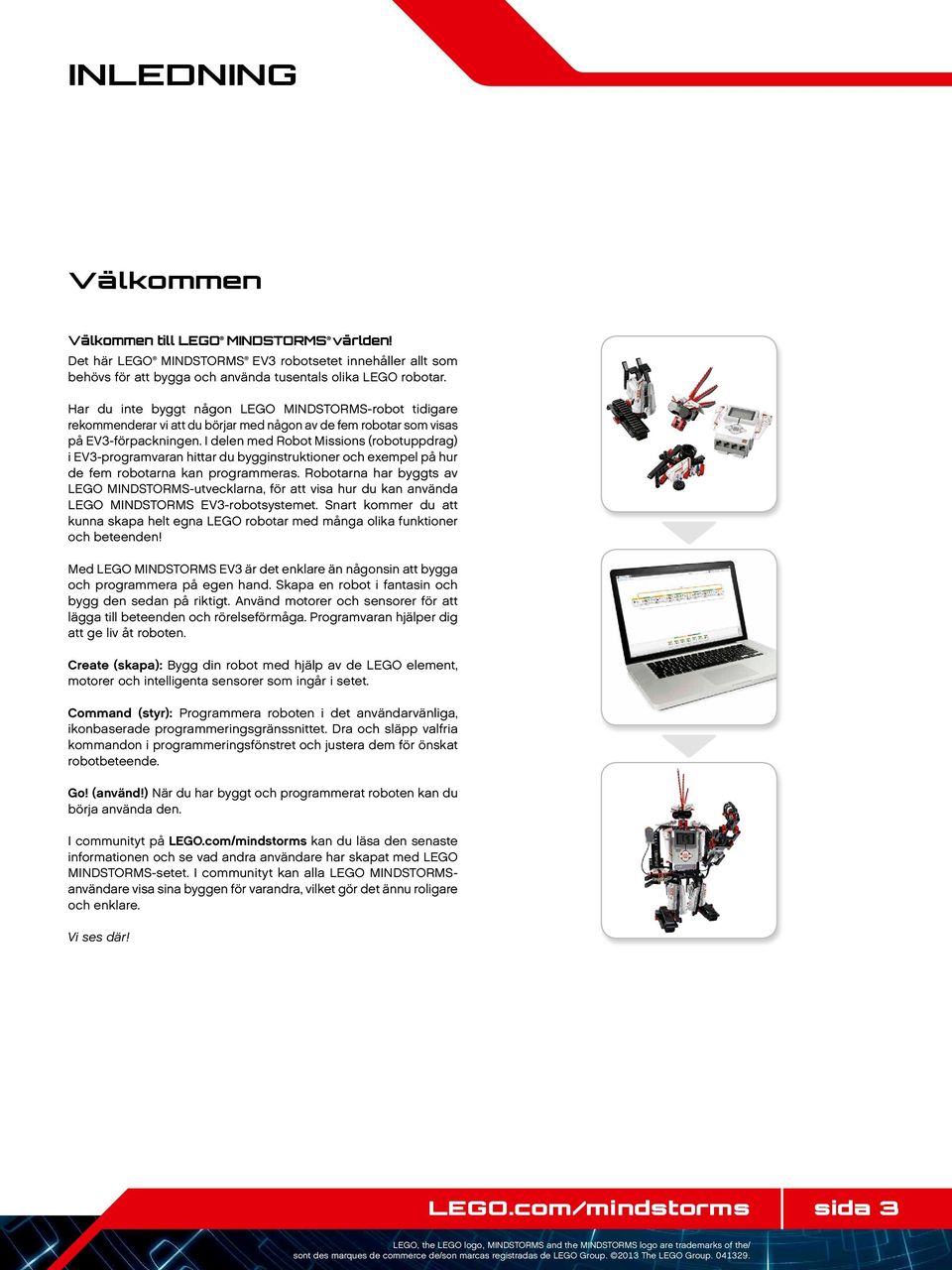 I delen med Robot Missions (robotuppdrag) i EV3-programvaran hittar du bygginstruktioner och exempel på hur de fem robotarna kan programmeras.