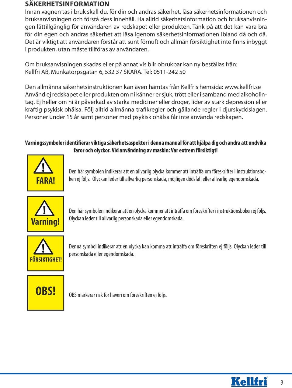 Tänk på att det kan vara bra för din egen och andras säkerhet att läsa igenom säkerhetsinformationen ibland då och då.