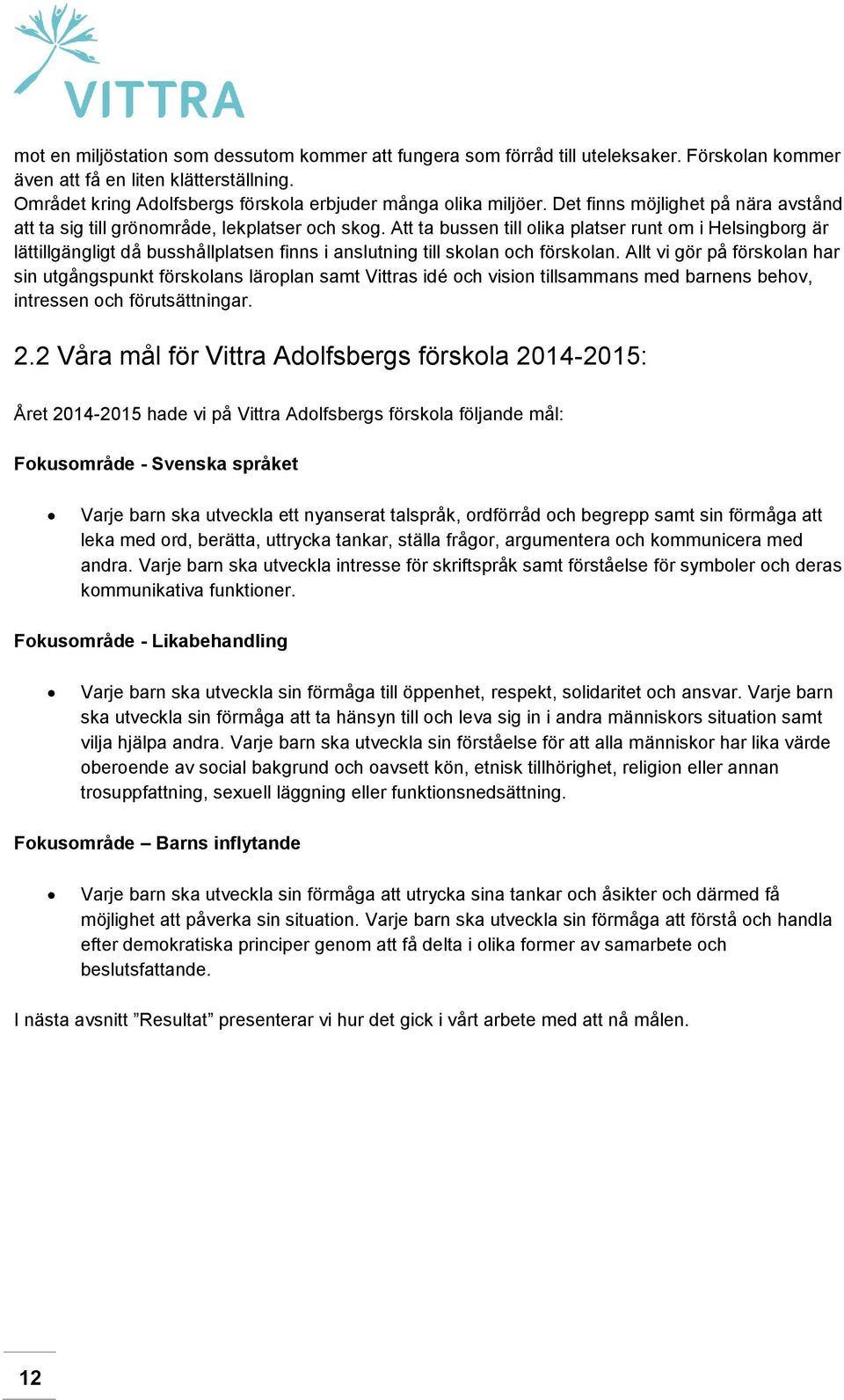 Att ta bussen till olika platser runt om i Helsingborg är lättillgängligt då busshållplatsen finns i anslutning till skolan och förskolan.