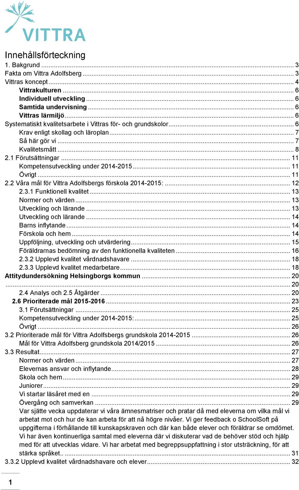 .. 11 Kompetensutveckling under 2014-2015... 11 Övrigt... 11 2.2 Våra mål för Vittra Adolfsbergs förskola 2014-2015:... 12 2.3.1 Funktionell kvalitet... 13 Normer och värden.