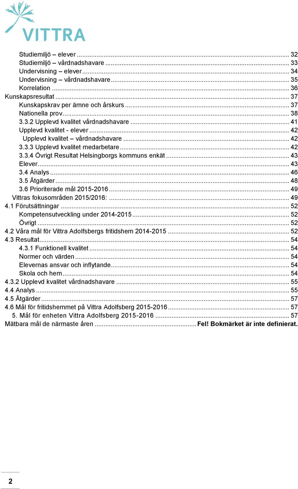 .. 43 Elever... 43 3.4 Analys... 46 3.5 Åtgärder... 48 3.6 Prioriterade mål 2015-2016... 49 Vittras fokusområden 2015/2016:... 49 4.1 Förutsättningar... 52 Kompetensutveckling under 2014-2015.