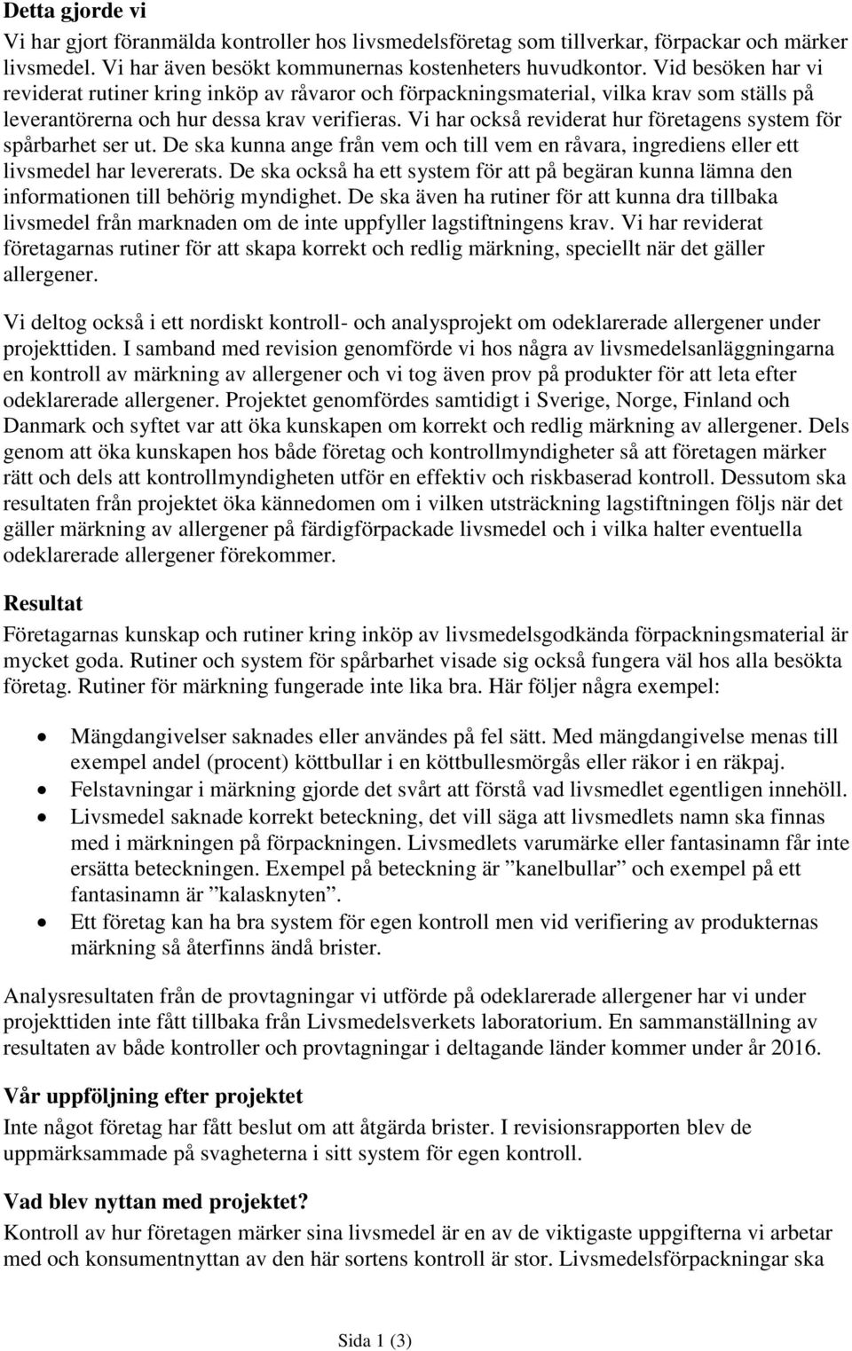 Vi har också reviderat hur företagens system för spårbarhet ser ut. De ska kunna ange från vem och till vem en råvara, ingrediens eller ett livsmedel har levererats.