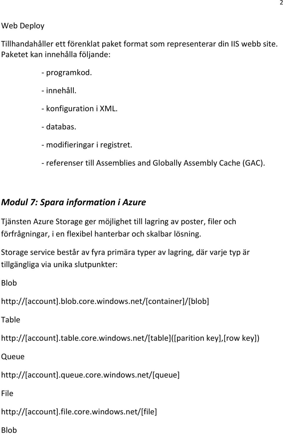 Modul 7: Spara information i Azure Tjänsten Azure Storage ger möjlighet till lagring av poster, filer och förfrågningar, i en flexibel hanterbar och skalbar lösning.