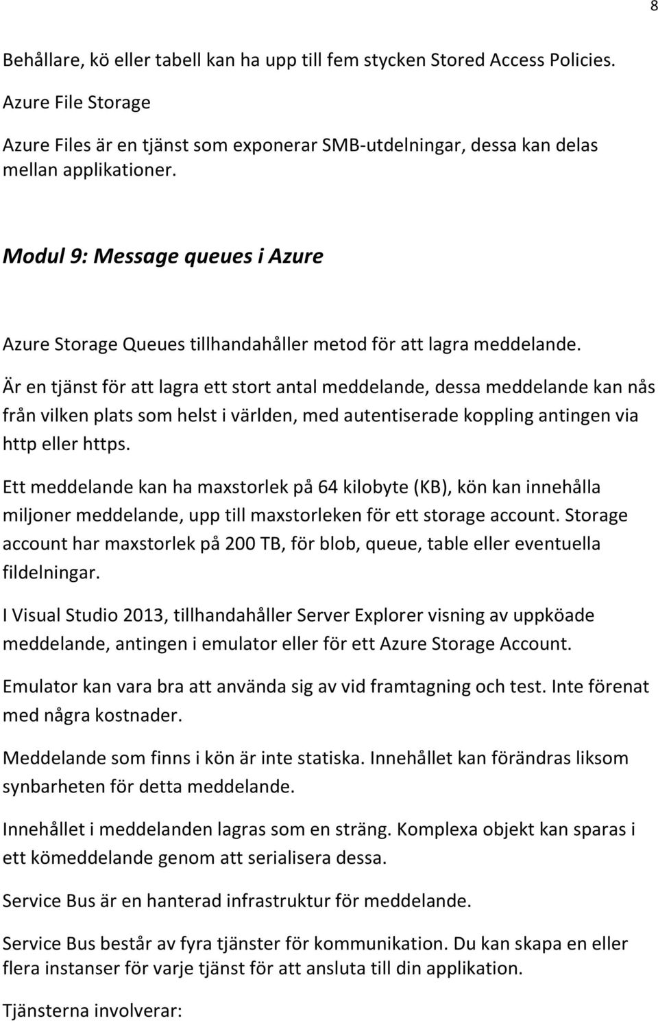 Är en tjänst för att lagra ett stort antal meddelande, dessa meddelande kan nås från vilken plats som helst i världen, med autentiserade koppling antingen via http eller https.