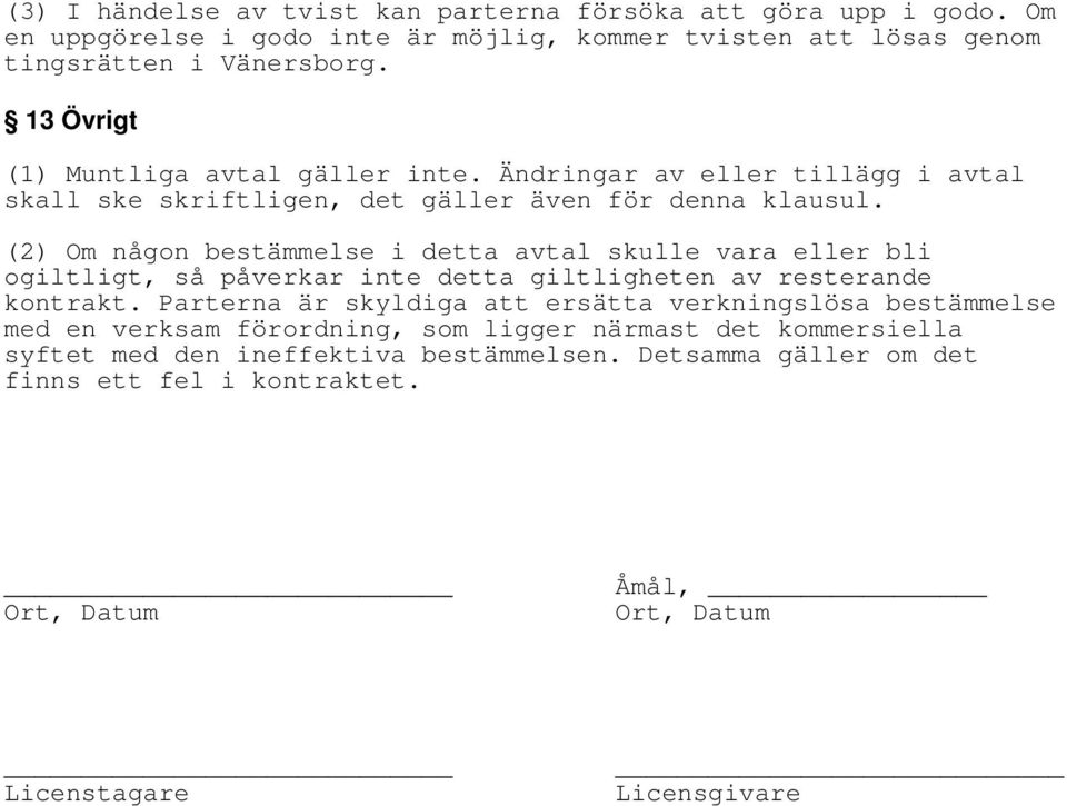 (2) Om någon bestämmelse i detta avtal skulle vara eller bli ogiltligt, så påverkar inte detta giltligheten av resterande kontrakt.