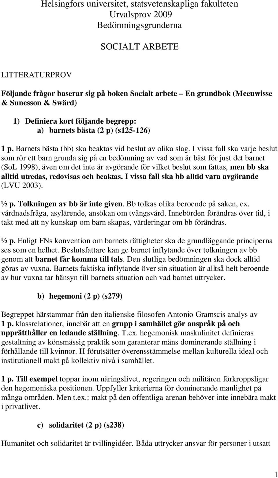 I vissa fall ska varje beslut som rör ett barn grunda sig på en bedömning av vad som är bäst för just det barnet (SoL 1998), även om det inte är avgörande för vilket beslut som fattas, men bb ska