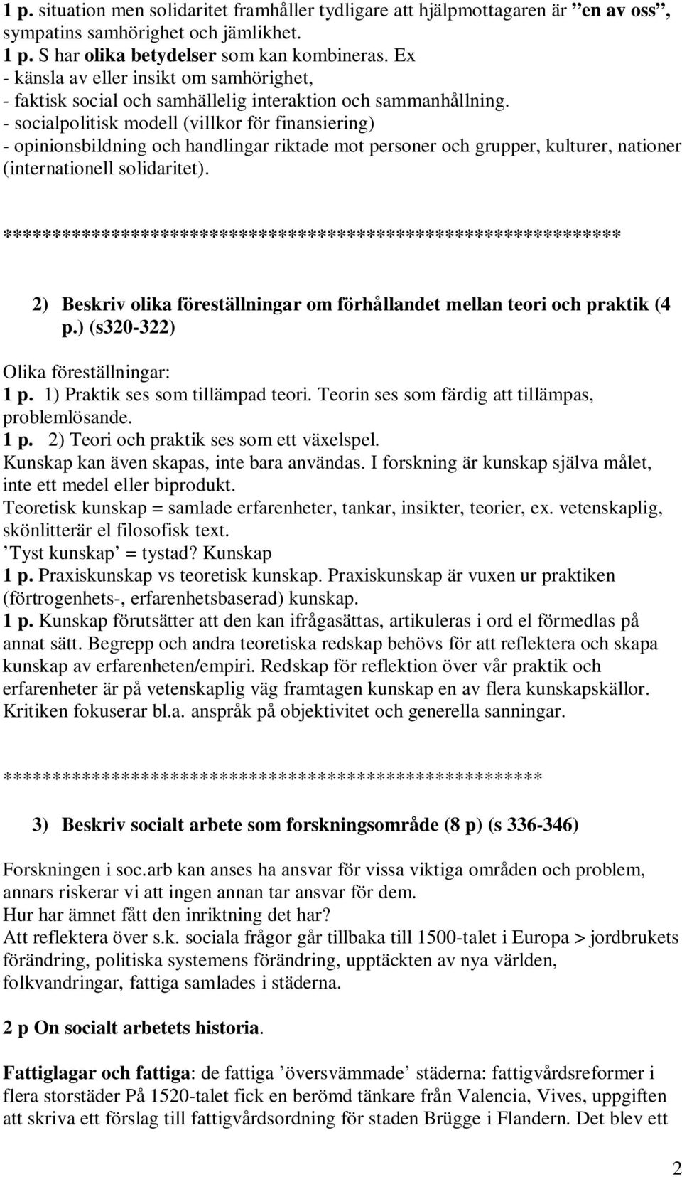 - socialpolitisk modell (villkor för finansiering) - opinionsbildning och handlingar riktade mot personer och grupper, kulturer, nationer (internationell solidaritet).