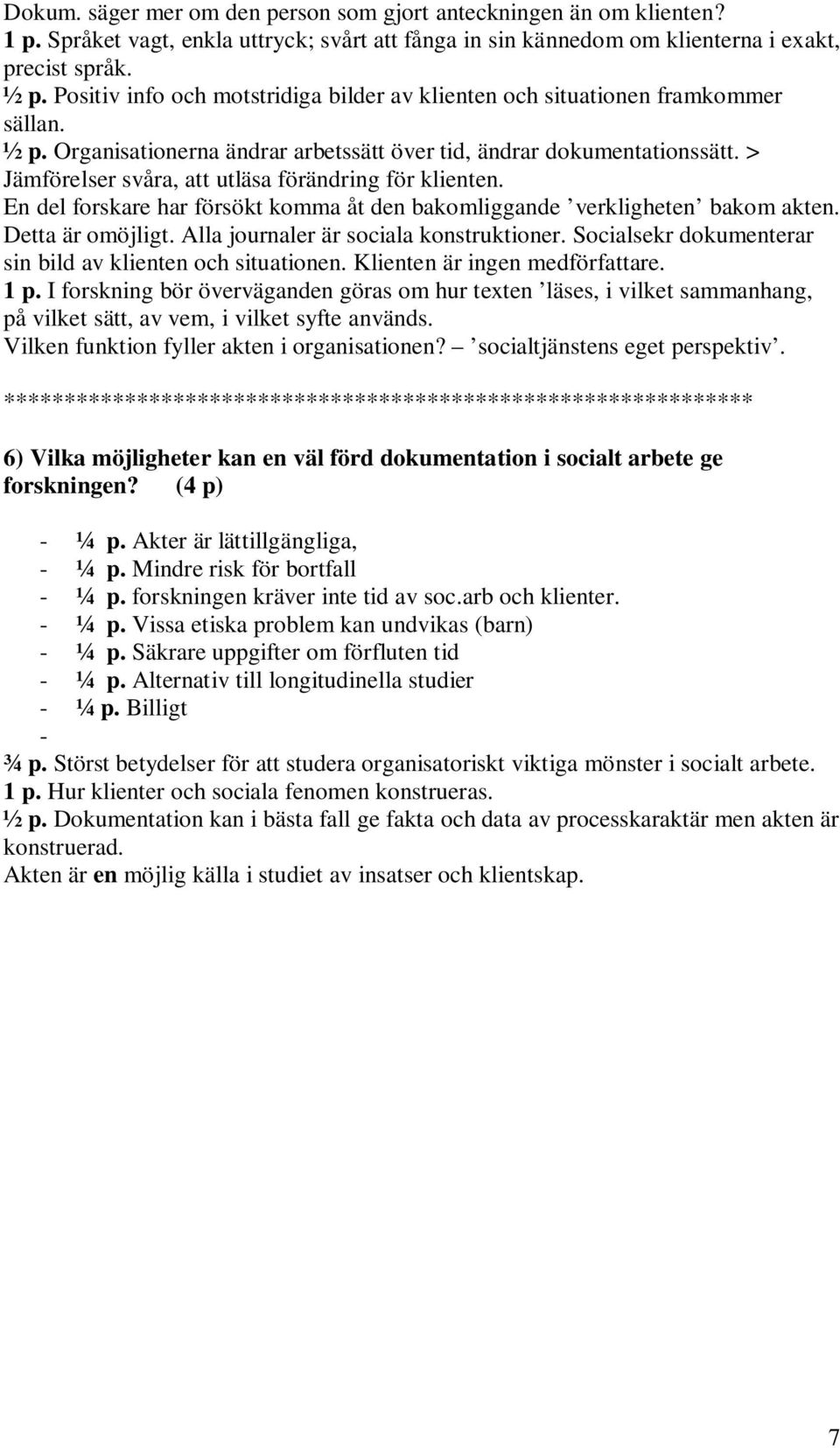 > Jämförelser svåra, att utläsa förändring för klienten. En del forskare har försökt komma åt den bakomliggande verkligheten bakom akten. Detta är omöjligt. Alla journaler är sociala konstruktioner.