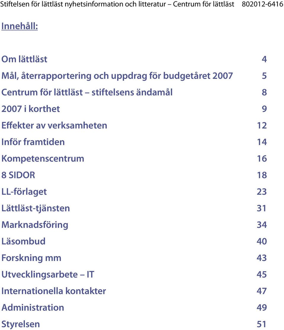 Kompetenscentrum 16 8 SIDOR 18 LL-förlaget 23 Lättläst-tjänsten 31 Marknadsföring 34 Läsombud