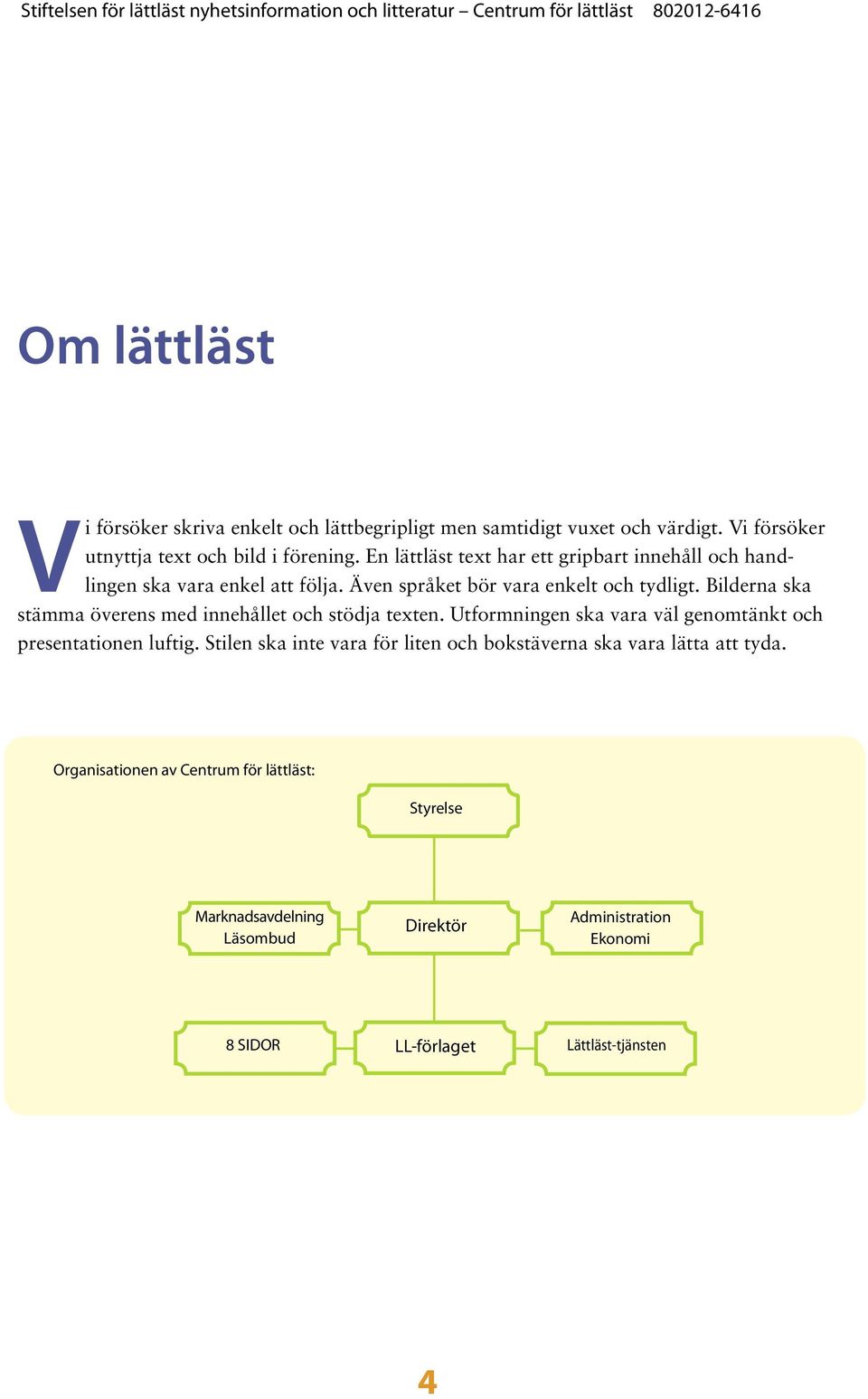 Bilderna ska stämma överens med innehållet och stödja texten. Utformningen ska vara väl genomtänkt och presentationen luftig.