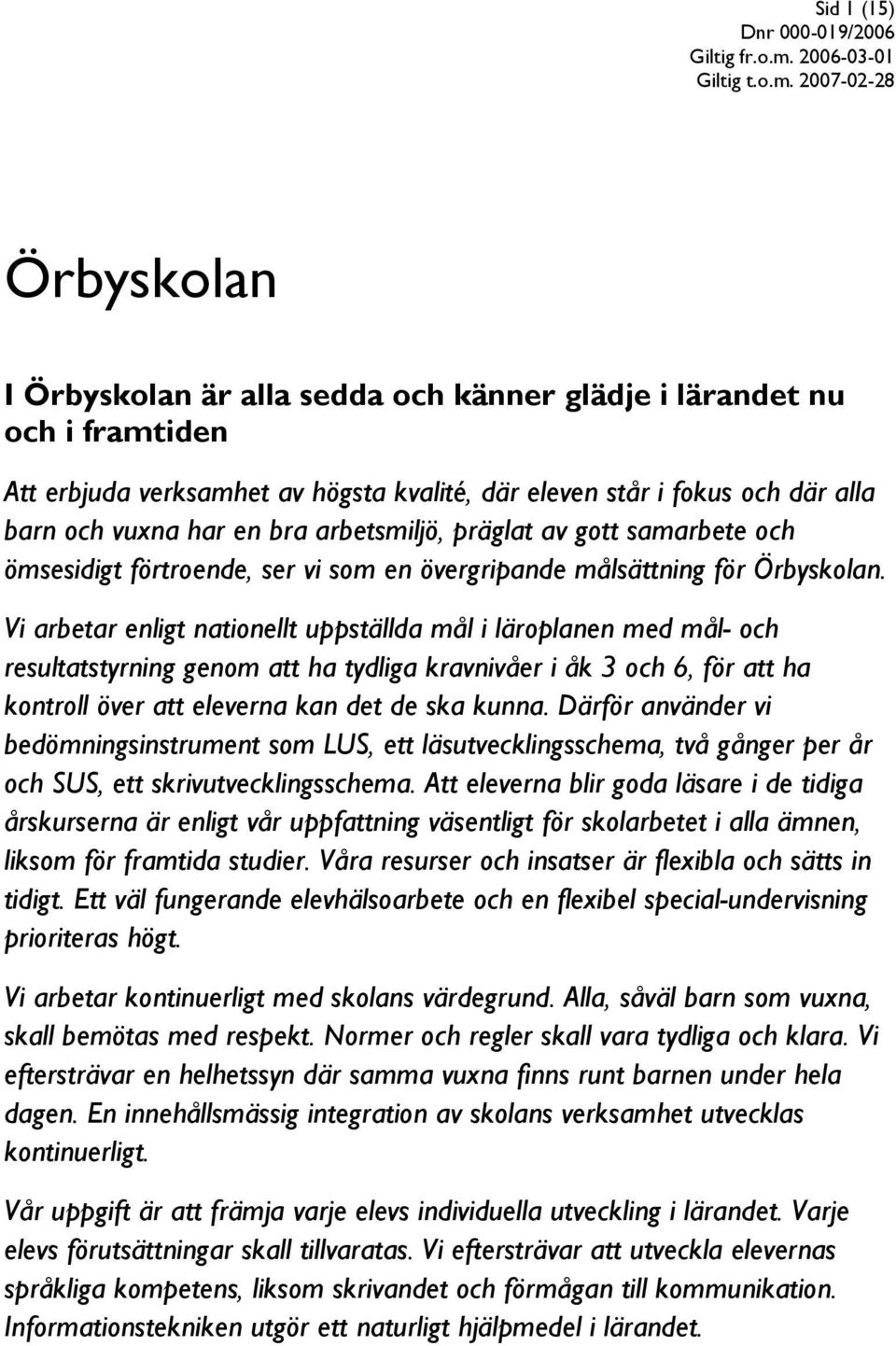 Vi arbetar enligt nationellt uppställda mål i läroplanen med mål- och resultatstyrning genom att ha tydliga kravnivåer i åk 3 och 6, för att ha kontroll över att eleverna kan det de ska kunna.