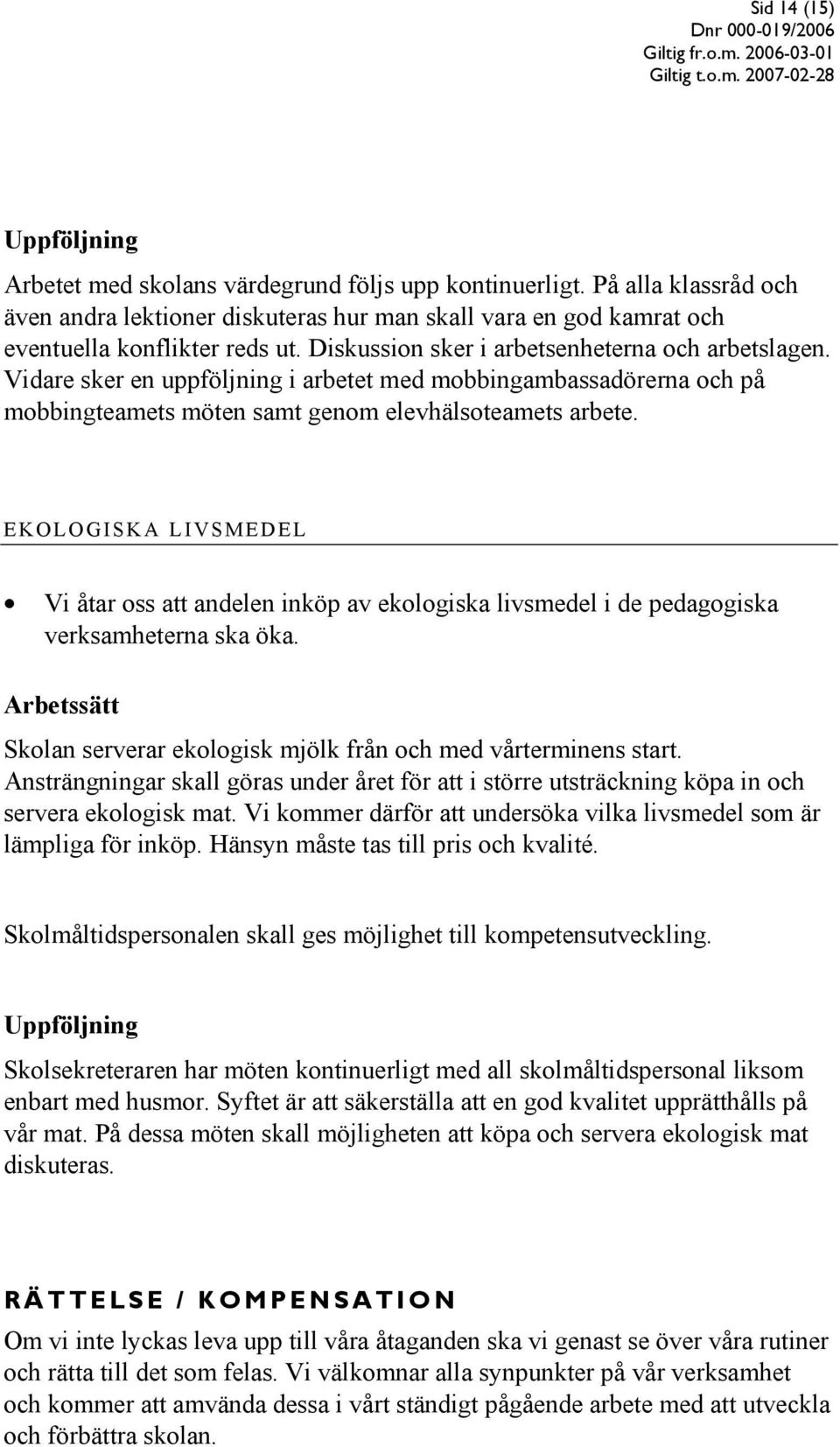 EKOLOGISKA LIVSMEDEL Vi åtar oss att andelen inköp av ekologiska livsmedel i de pedagogiska verksamheterna ska öka. Skolan serverar ekologisk mjölk från och med vårterminens start.