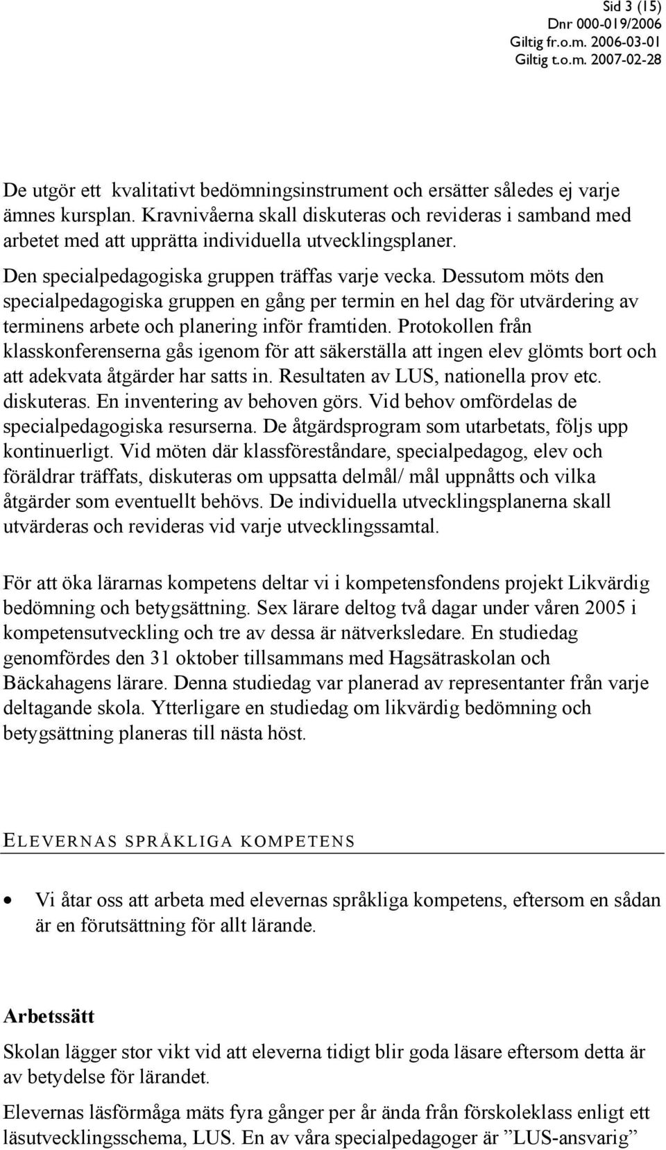 Dessutom möts den specialpedagogiska gruppen en gång per termin en hel dag för utvärdering av terminens arbete och planering inför framtiden.