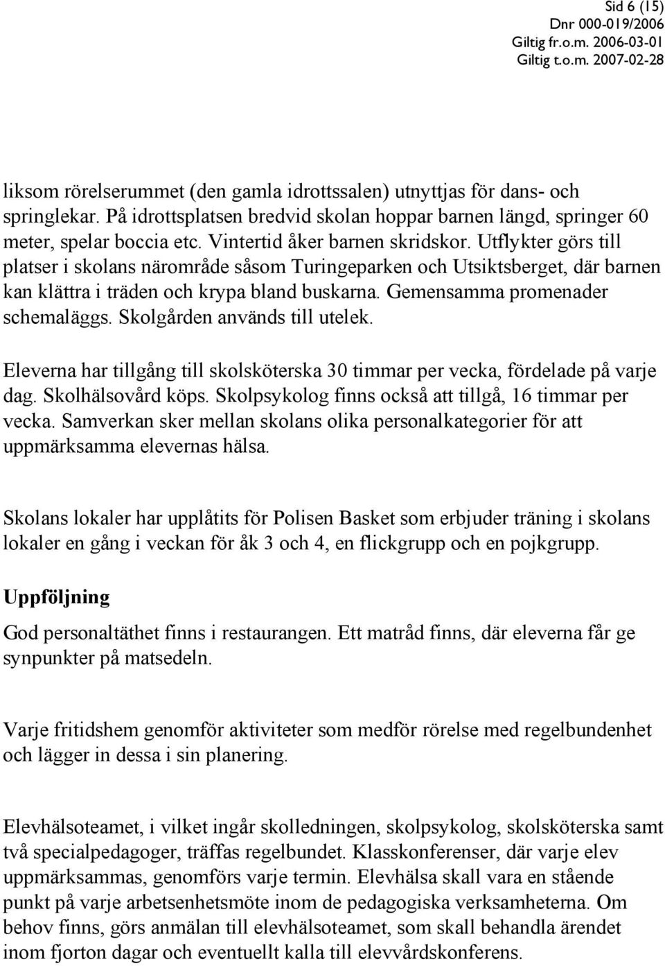 Gemensamma promenader schemaläggs. Skolgården används till utelek. Eleverna har tillgång till skolsköterska 30 timmar per vecka, fördelade på varje dag. Skolhälsovård köps.