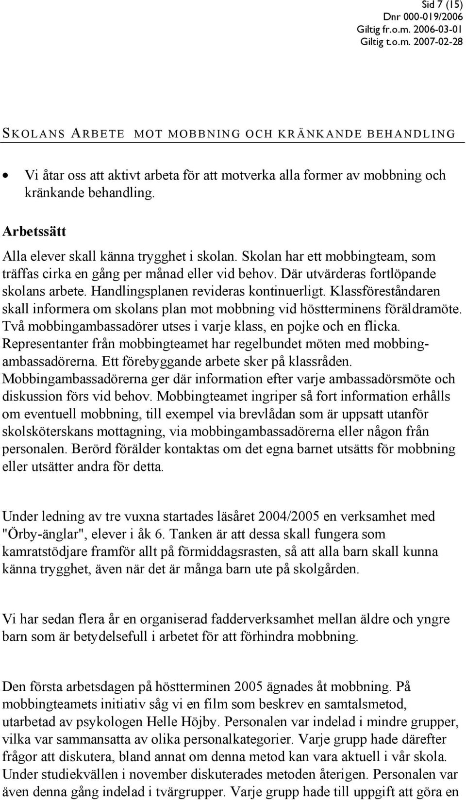 Handlingsplanen revideras kontinuerligt. Klassföreståndaren skall informera om skolans plan mot mobbning vid höstterminens föräldramöte.