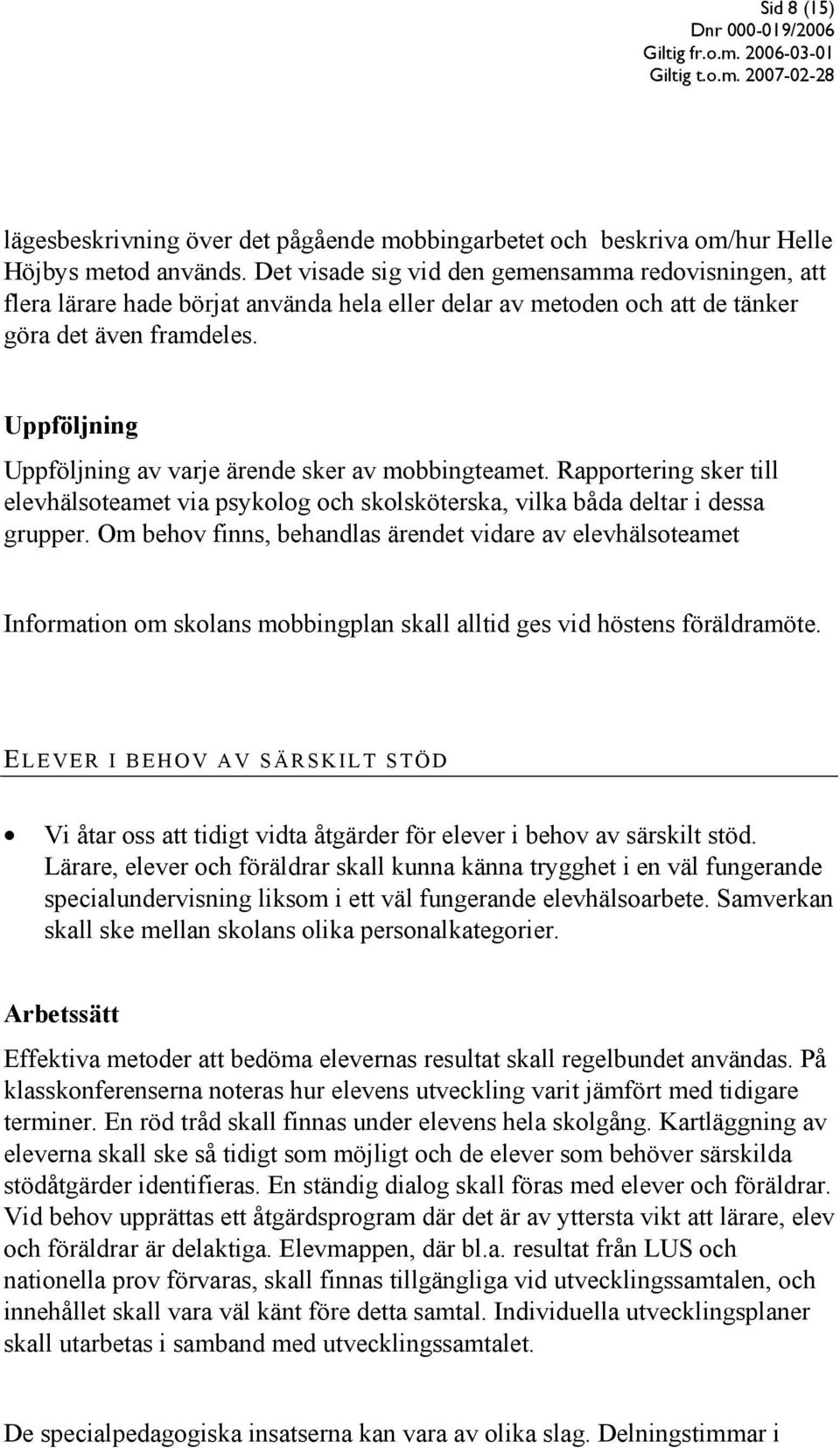 Rapportering sker till elevhälsoteamet via psykolog och skolsköterska, vilka båda deltar i dessa grupper.