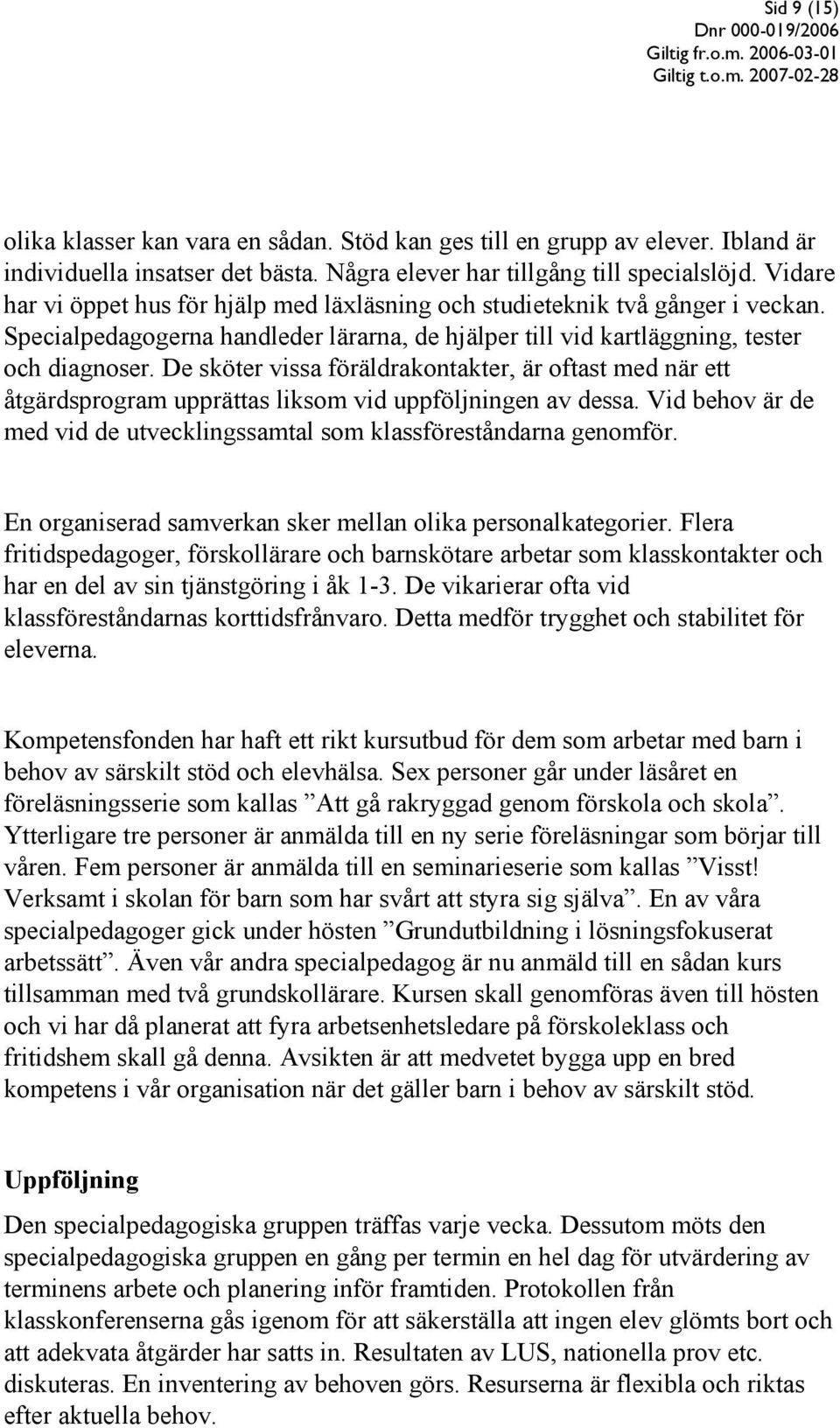 De sköter vissa föräldrakontakter, är oftast med när ett åtgärdsprogram upprättas liksom vid uppföljningen av dessa. Vid behov är de med vid de utvecklingssamtal som klassföreståndarna genomför.