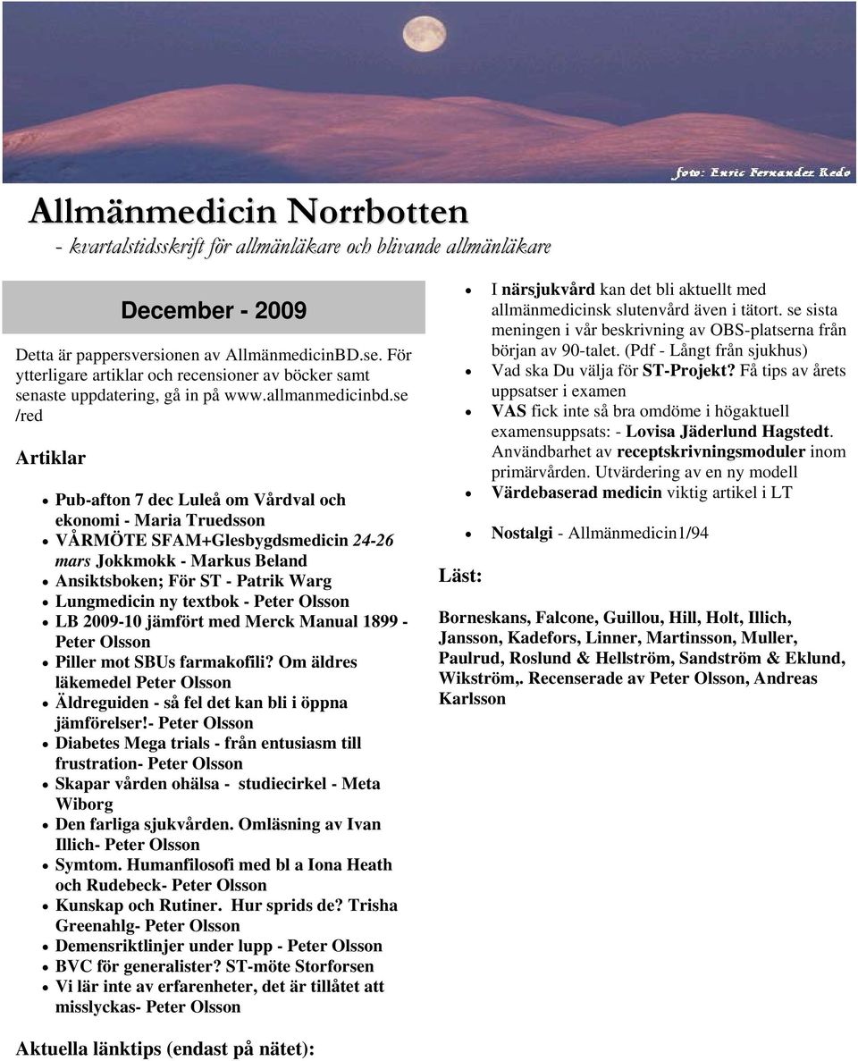 se /red Artiklar Pub-afton 7 dec Luleå om Vårdval och ekonomi - Maria Truedsson VÅRMÖTE SFAM+Glesbygdsmedicin 24-26 mars Jokkmokk - Markus Beland Ansiktsboken; För ST - Patrik Warg Lungmedicin ny