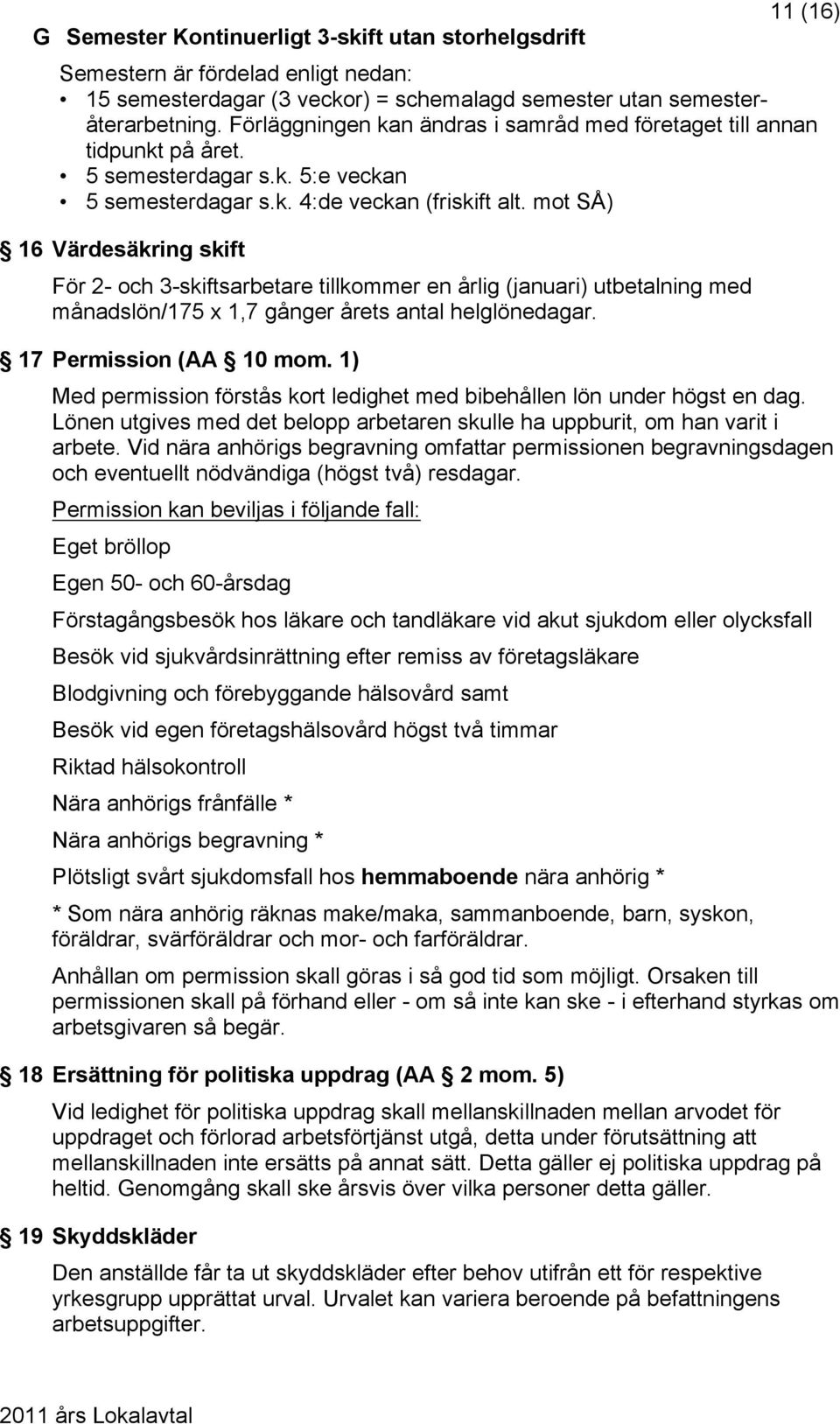 mot SÅ) 16 Värdesäkring skift För 2- och 3-skiftsarbetare tillkommer en årlig (januari) utbetalning med månadslön/175 x 1,7 gånger årets antal helglönedagar. 17 Permission (AA 10 mom.