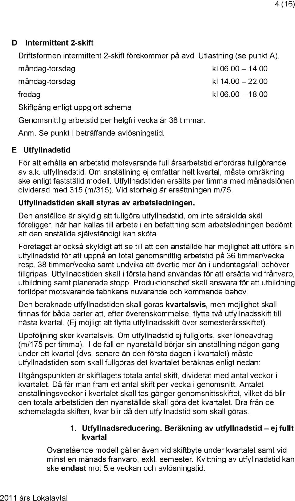 E Utfyllnadstid För att erhålla en arbetstid motsvarande full årsarbetstid erfordras fullgörande av s.k. utfyllnadstid.