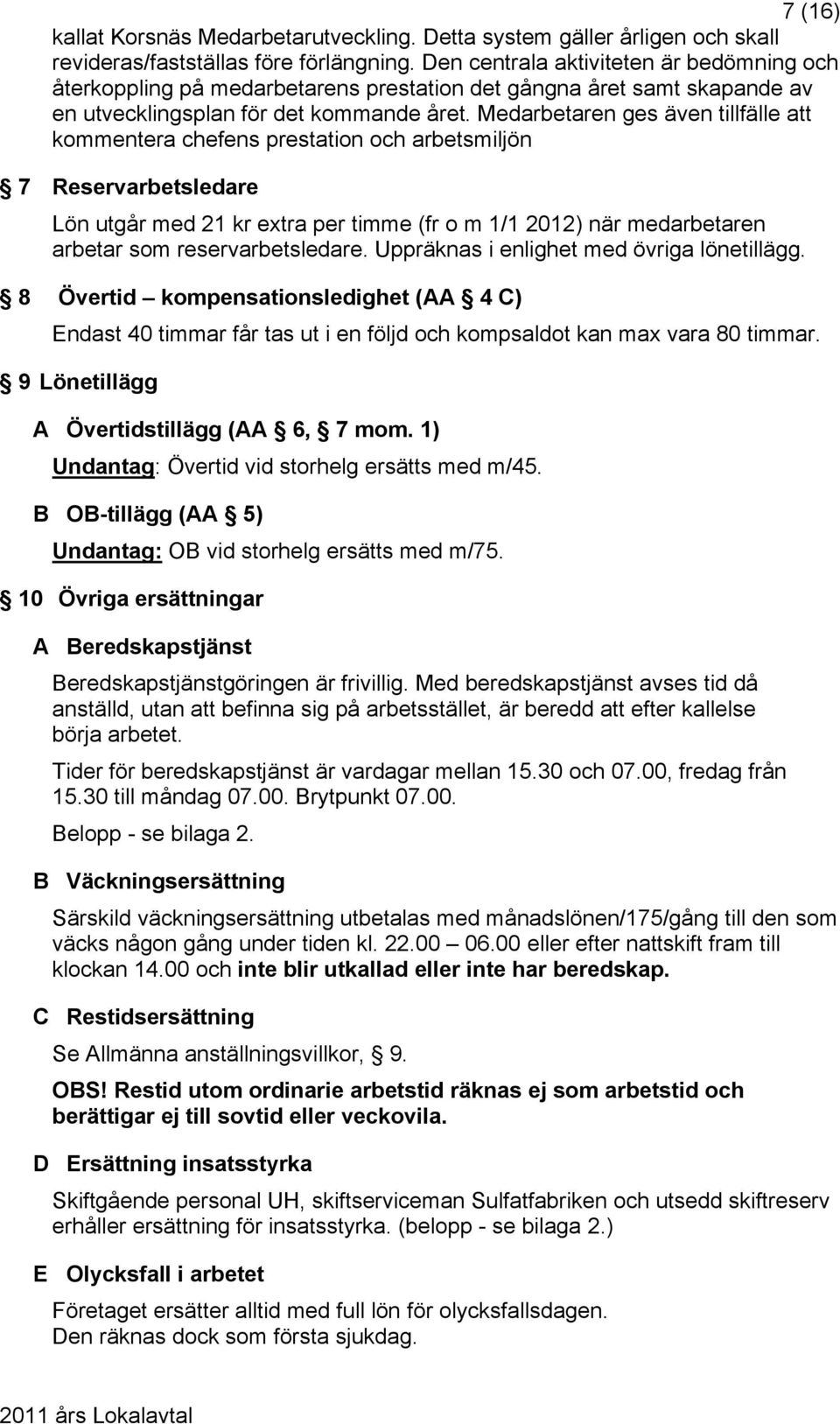 Medarbetaren ges även tillfälle att kommentera chefens prestation och arbetsmiljön 7 Reservarbetsledare Lön utgår med 21 kr extra per timme (fr o m 1/1 2012) när medarbetaren arbetar som