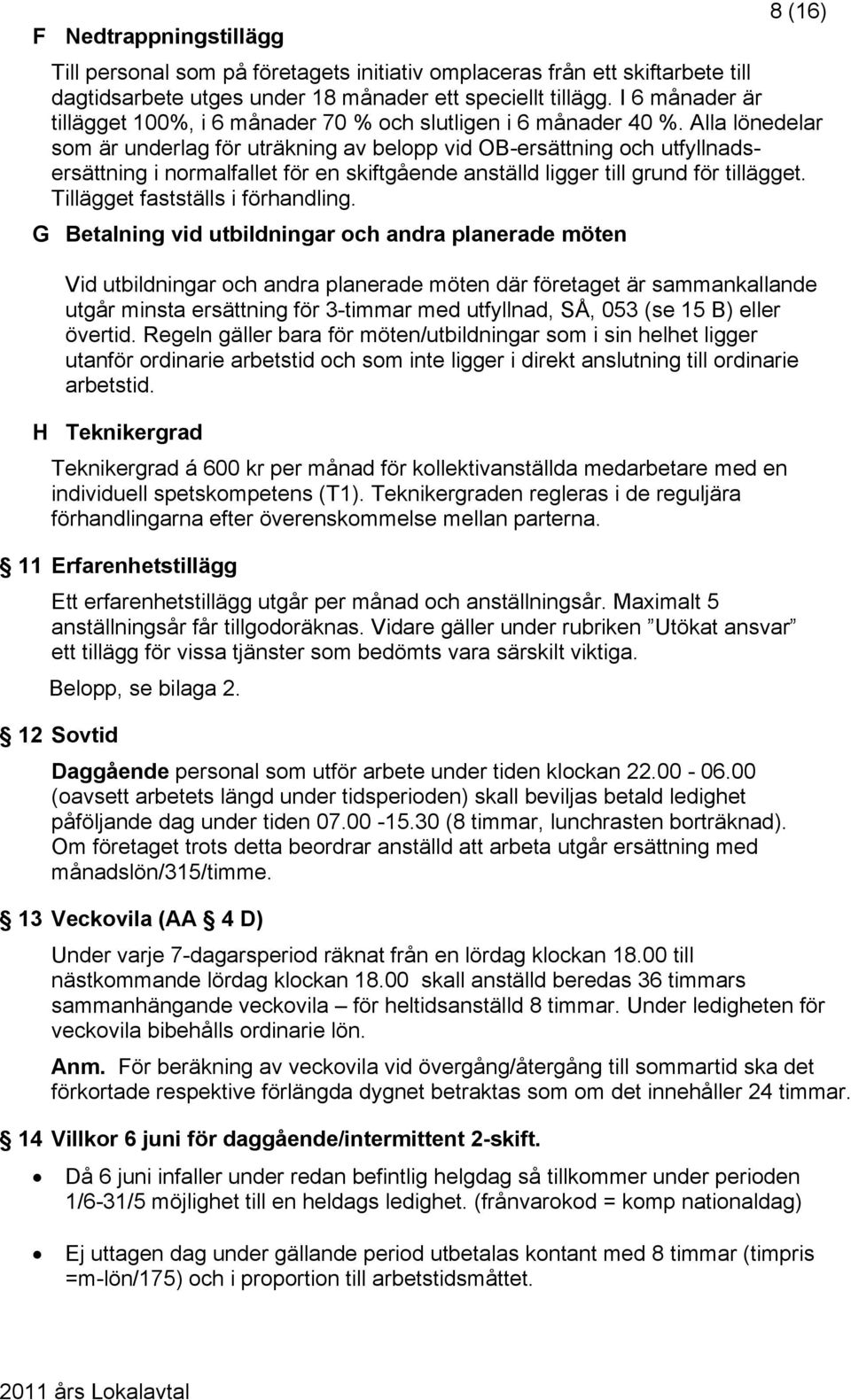 Alla lönedelar som är underlag för uträkning av belopp vid OB-ersättning och utfyllnadsersättning i normalfallet för en skiftgående anställd ligger till grund för tillägget.