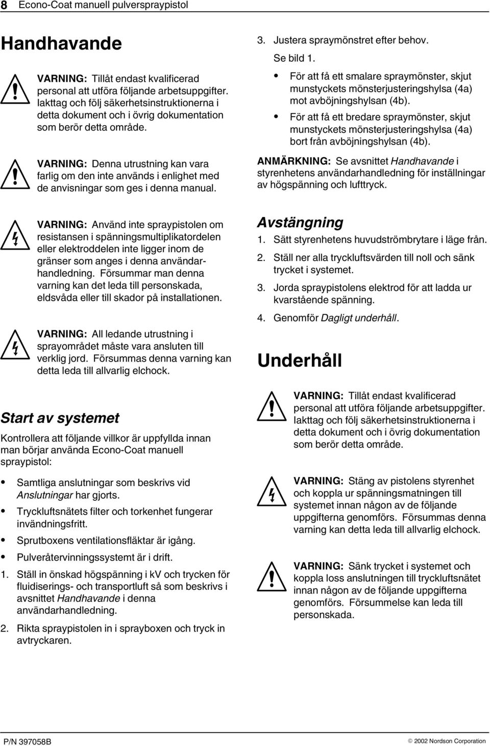 VARNING: Denna utrustning kan vara farlig om den inte används i enlighet med de anvisningar som ges i denna manual. 3. Justera spraymönstret efter behov. Se bild 1.