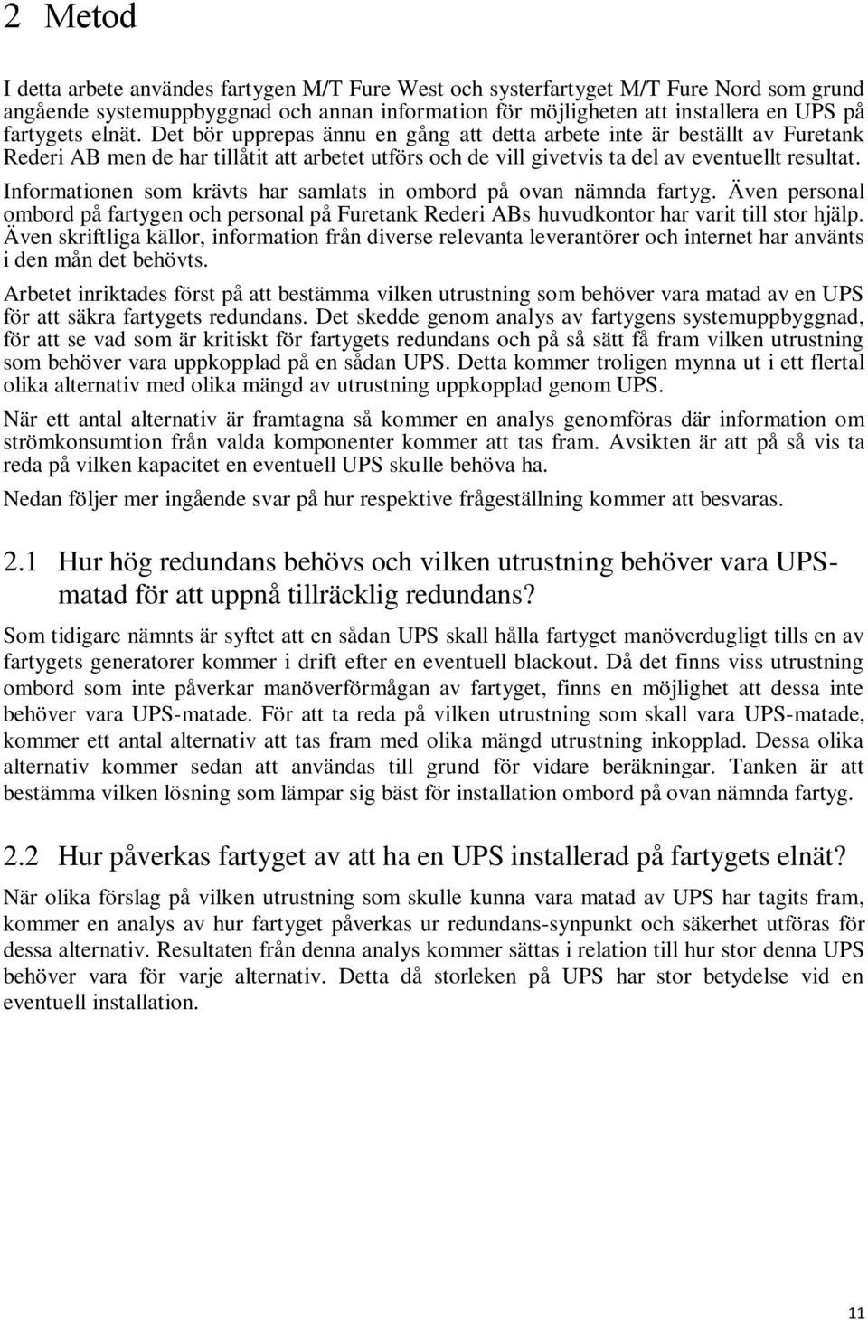 Informationen som krävts har samlats in ombord på ovan nämnda fartyg. Även personal ombord på fartygen och personal på Furetank Rederi ABs huvudkontor har varit till stor hjälp.