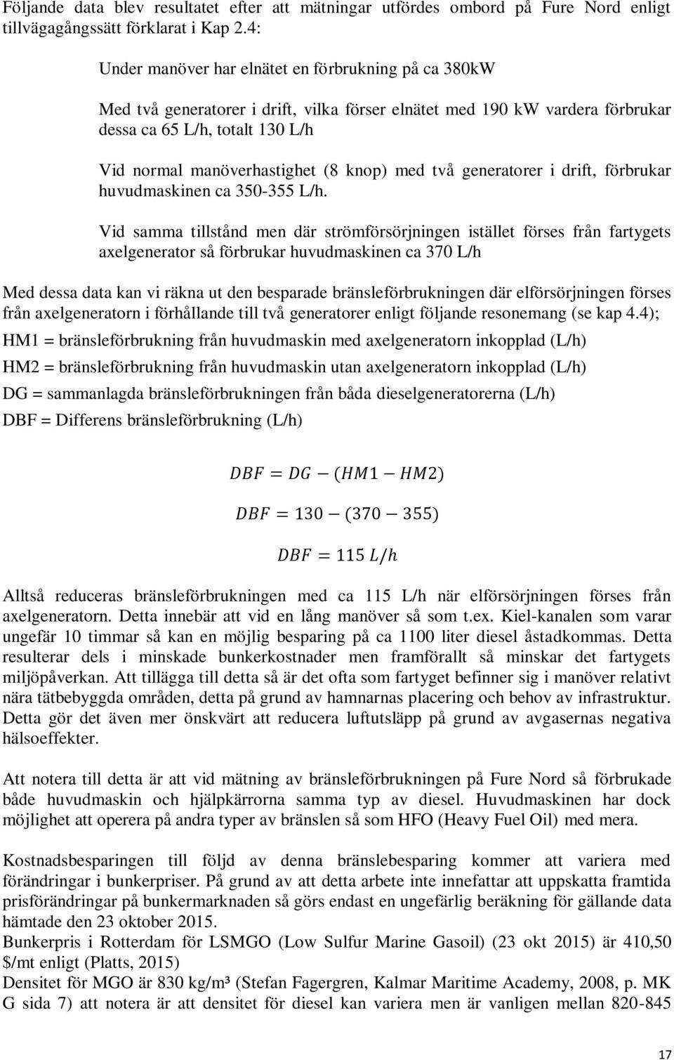 knop) med två generatorer i drift, förbrukar huvudmaskinen ca 350-355 L/h.