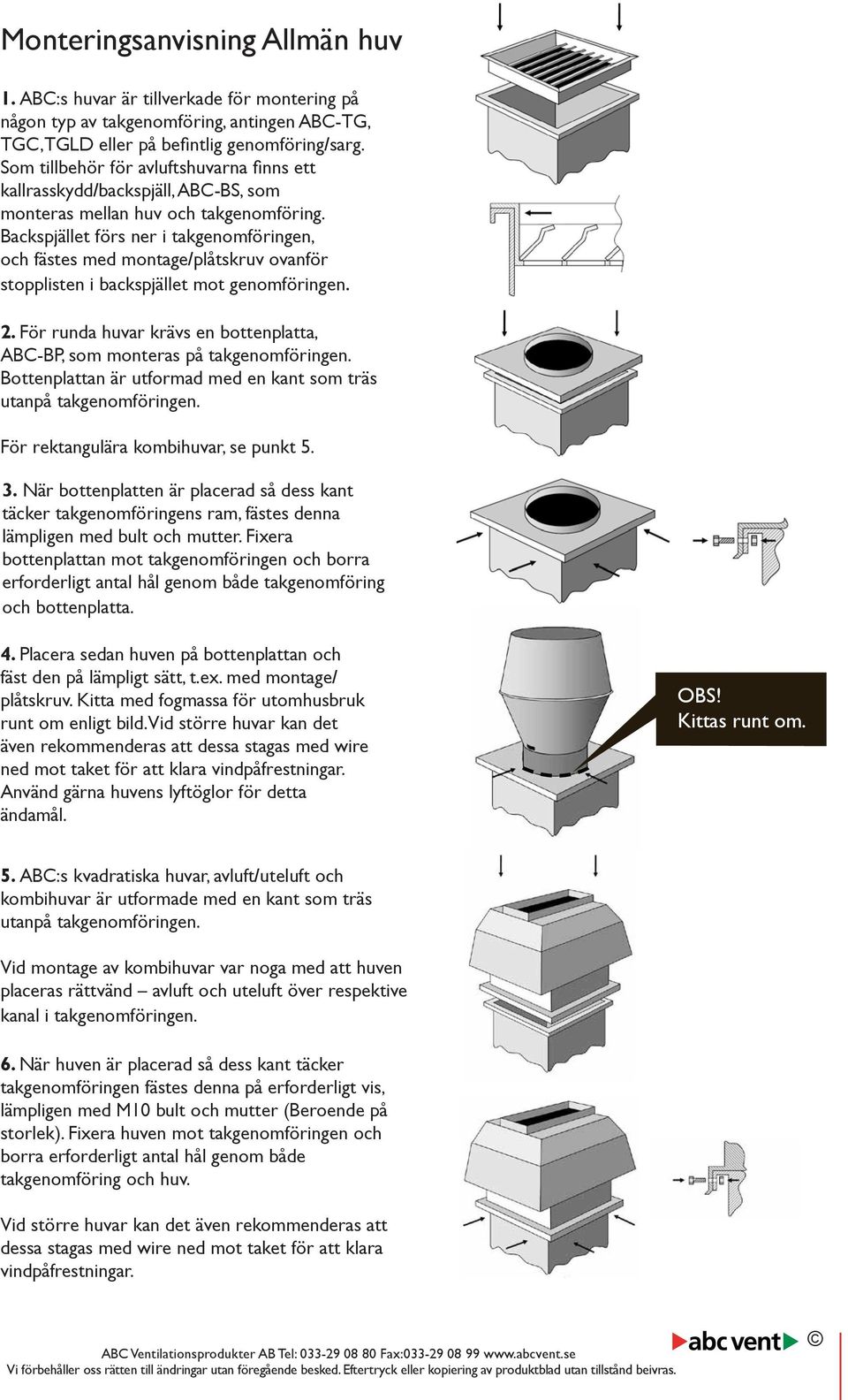 Backspjället förs ner i takgenomföringen, och fästes med montage/plåtskruv ovanför stopplisten i backspjället mot genomföringen. 2.