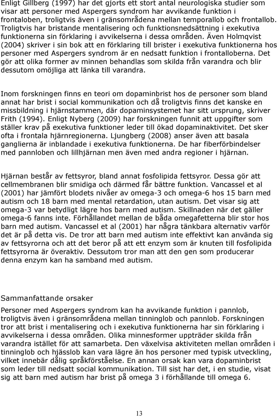 Även Holmqvist (2004) skriver i sin bok att en förklaring till brister i exekutiva funktionerna hos personer med Aspergers syndrom är en nedsatt funktion i frontalloberna.