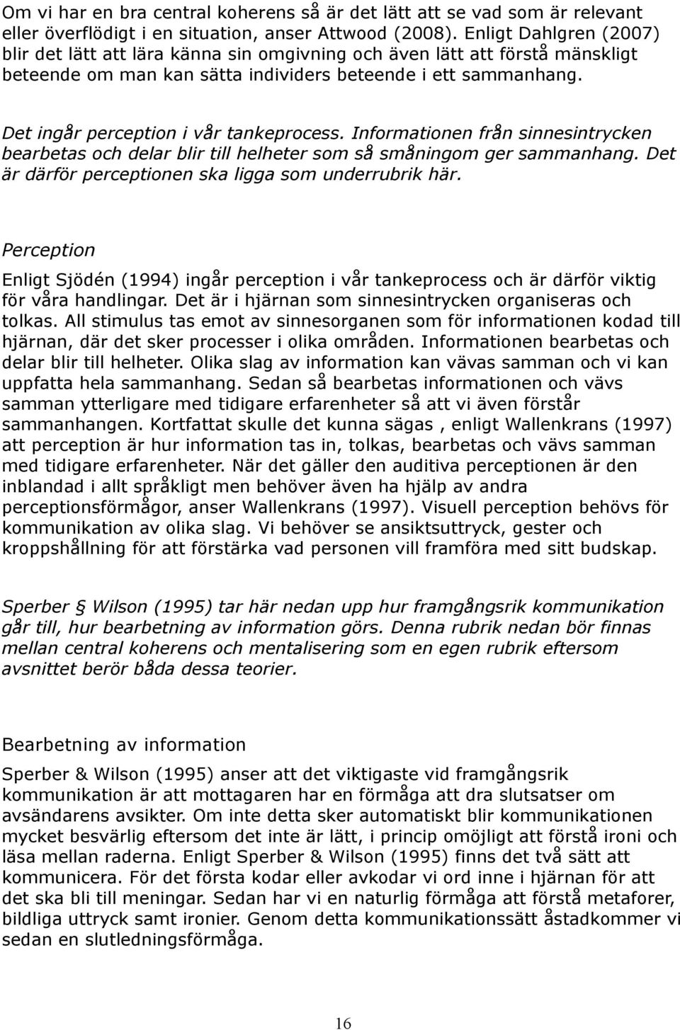 Det ingår perception i vår tankeprocess. Informationen från sinnesintrycken bearbetas och delar blir till helheter som så småningom ger sammanhang.